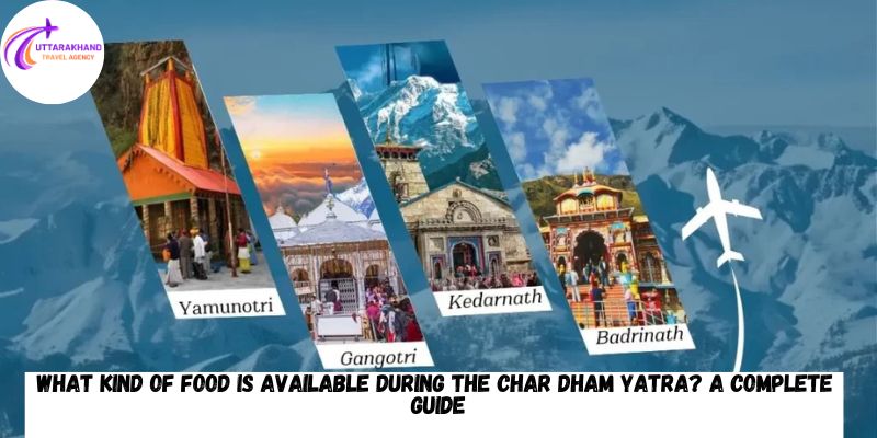 What Kind of Food is Available During the Char Dham Yatra? A Complete Guide